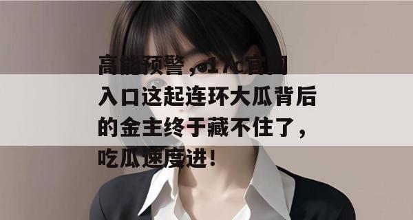高能预警,17c官网入口这起连环大瓜背后的金主终于藏不住了,吃瓜速度进!